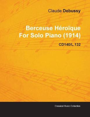 Book cover for Berceuse Heroique By Claude Debussy For Solo Piano (1914) CD140/L.132