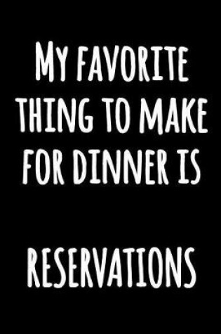 Cover of My Favorite Thing to Make for Dinner is RESERVATIONS