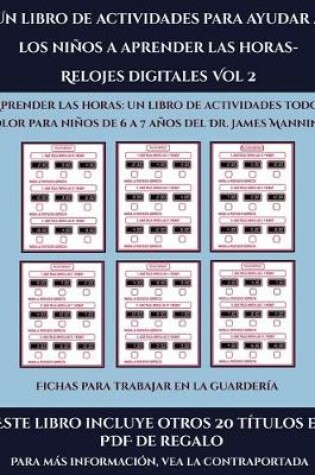 Cover of Fichas para trabajar en la guardería (Un libro de actividades para ayudar a los niños a aprender las horas- Relojes digitales Vol 2)