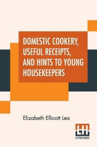 Cover of Domestic Cookery, Useful Receipts, And Hints To Young Housekeepers