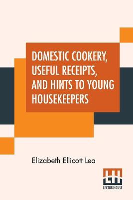 Book cover for Domestic Cookery, Useful Receipts, And Hints To Young Housekeepers