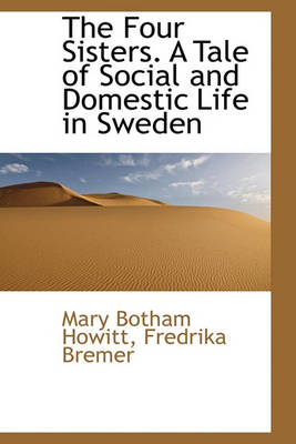 Book cover for The Four Sisters. a Tale of Social and Domestic Life in Sweden