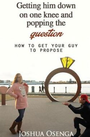 Cover of Getting Him Down on One Knee and Popping the Question