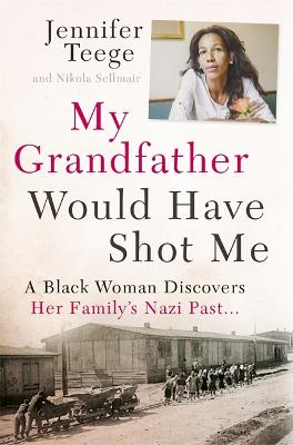 My Grandfather Would Have Shot Me by Jennifer Teege, Nikola Sellmair