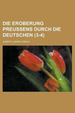 Cover of Die Eroberung Preussens Durch Die Deutschen (3-4 )