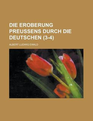 Book cover for Die Eroberung Preussens Durch Die Deutschen (3-4 )