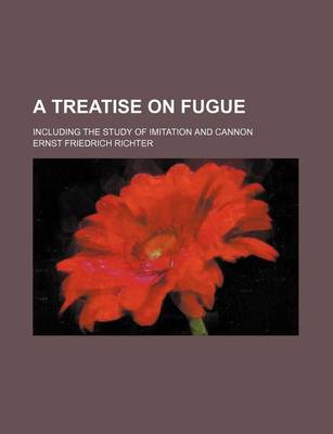 Book cover for A Treatise on Fugue; Including the Study of Imitation and Cannon