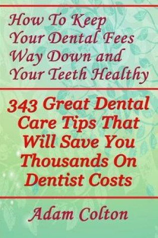 Cover of How to Keep Your Dental Fees Way Down and Your Teeth Healthy