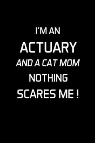 Cover of I'm An Actuary And A Cat Mom Nothing Scares Me !