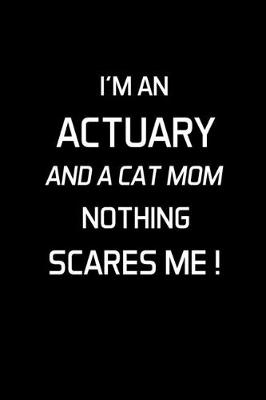 Book cover for I'm An Actuary And A Cat Mom Nothing Scares Me !