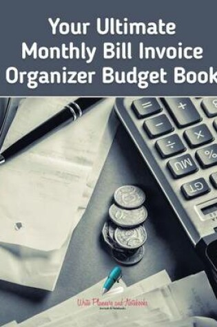 Cover of Your Ultimate Monthly Bill Invoice Organizer Budget Book