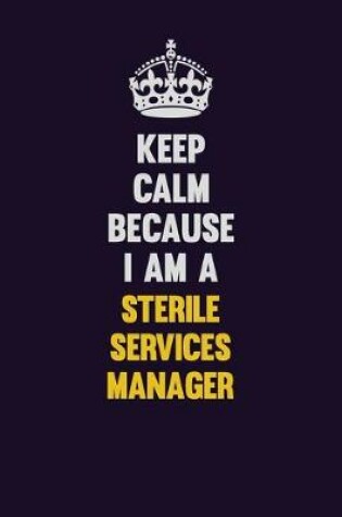 Cover of Keep Calm Because I Am A Sterile Services manager