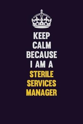 Book cover for Keep Calm Because I Am A Sterile Services manager