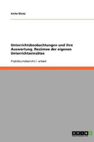 Cover of Unterrichtsbeobachtungen und ihre Auswertung. Resumee der eigenen Unterrichtseinsatze