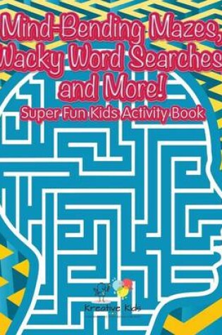 Cover of Mind-Bending Mazes, Wacky Word Searches, and More! Super Fun Kids Activity Book