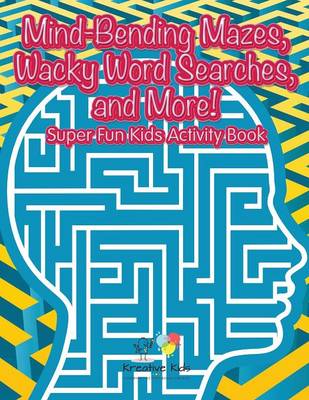 Book cover for Mind-Bending Mazes, Wacky Word Searches, and More! Super Fun Kids Activity Book