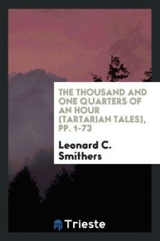 Cover of The Thousand and One Quarters of an Hour (Tartarian Tales), Pp. 1-73