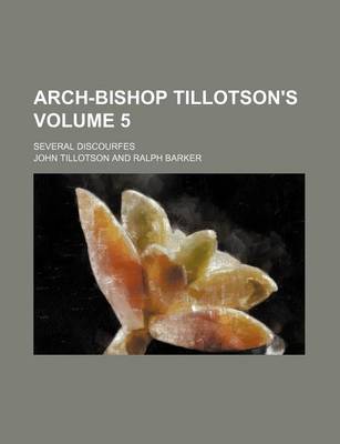 Book cover for Arch-Bishop Tillotson's Volume 5; Several Discourfes