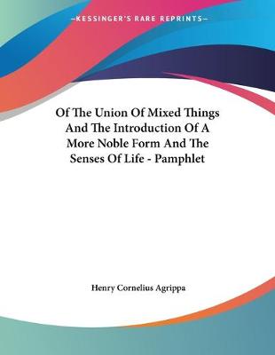Book cover for Of The Union Of Mixed Things And The Introduction Of A More Noble Form And The Senses Of Life - Pamphlet