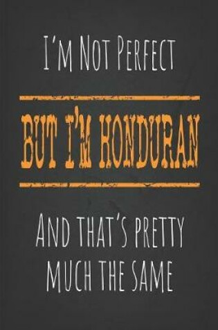 Cover of I'm not perfect, But I'm Honduran And that's pretty much the same