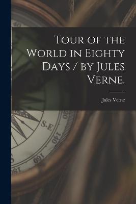 Book cover for Tour of the World in Eighty Days / by Jules Verne.