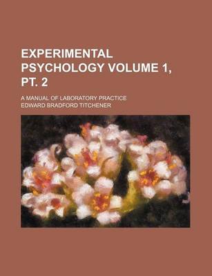 Book cover for Experimental Psychology Volume 1, PT. 2; A Manual of Laboratory Practice