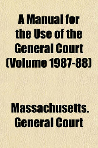 Cover of A Manual for the Use of the General Court (Volume 1987-88)