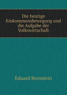 Book cover for Die heutige Einkommensbewegung und die Aufgabe der Volkswirtschaft