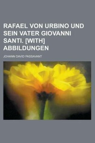 Cover of Rafael Von Urbino Und Sein Vater Giovanni Santi. [With] Abbildungen