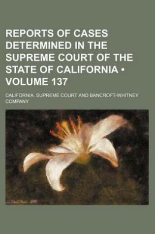 Cover of Reports of Cases Determined in the Supreme Court of the State of California (Volume 137)