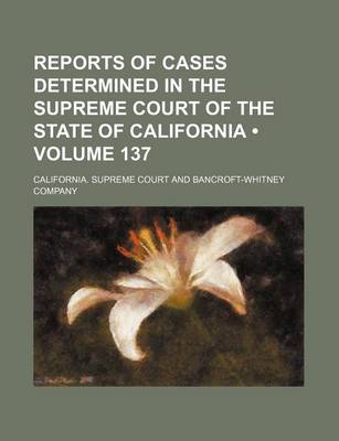 Book cover for Reports of Cases Determined in the Supreme Court of the State of California (Volume 137)