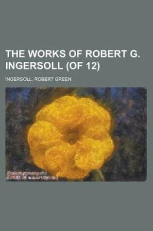 Cover of The Works of Robert G. Ingersoll (of 12) Volume 5