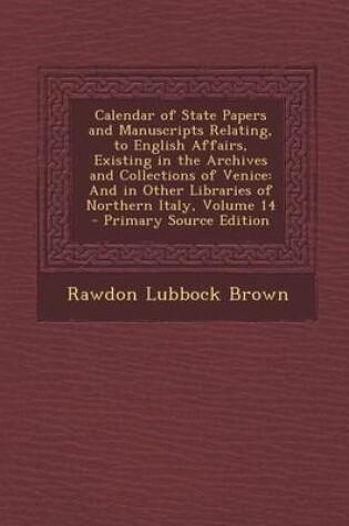 Cover of Calendar of State Papers and Manuscripts Relating, to English Affairs, Existing in the Archives and Collections of Venice