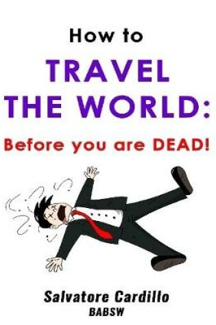 Cover of How to Travel the World:Before You Are Dead!