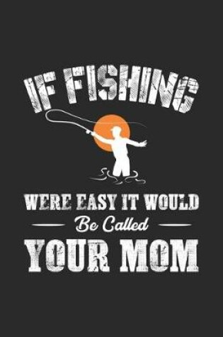 Cover of If Fishing Were Easy It Would Be Called Your Mom