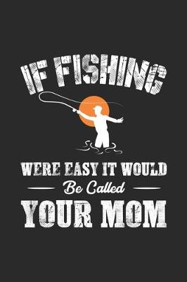 Book cover for If Fishing Were Easy It Would Be Called Your Mom