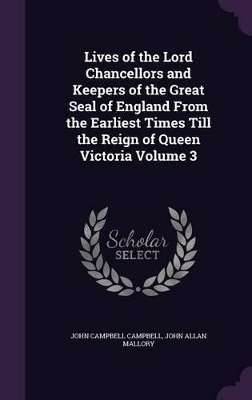 Book cover for Lives of the Lord Chancellors and Keepers of the Great Seal of England from the Earliest Times Till the Reign of Queen Victoria Volume 3