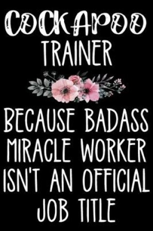 Cover of Cockapoo Trainer Because Badass Miracle Worker Isn't An Official Job Title