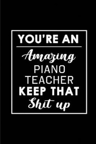 Cover of You're An Amazing Piano Teacher. Keep That Shit Up.