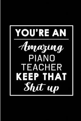 Book cover for You're An Amazing Piano Teacher. Keep That Shit Up.