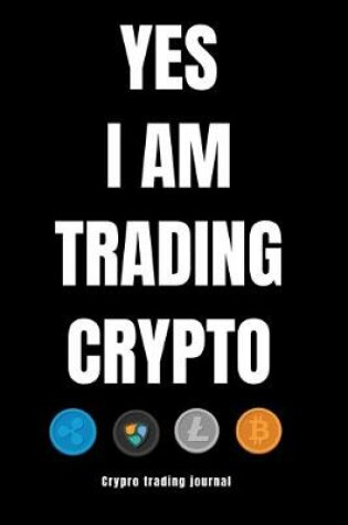 Cover of YES I AM TRADING CRYPTO crypto trading yournal