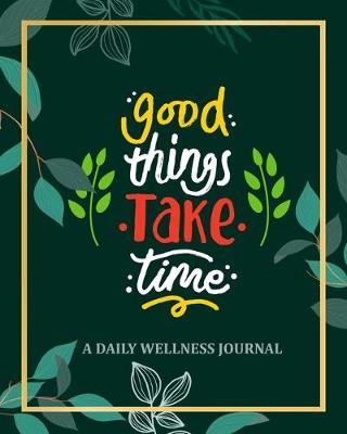 Book cover for Good Things Take Time - A Daily Wellness Journal