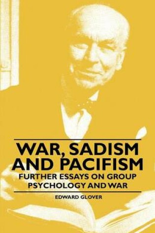 Cover of War, Sadism and Pacifism - Further Essays on Group Psychology and War