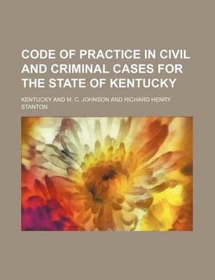 Book cover for Code of Practice in Civil and Criminal Cases for the State of Kentucky