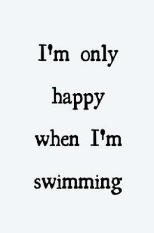 Cover of I'm only happy when I'm swimming