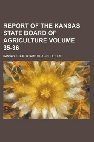 Cover of Report of the Kansas State Board of Agriculture Volume 35-36