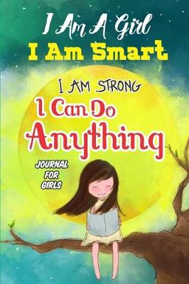 Book cover for I Am A Girl I Am Smart I Am Strong I Can do Anything Journal for Kids