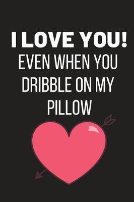 Book cover for I Love You! Even When You Dribble on My Pillow