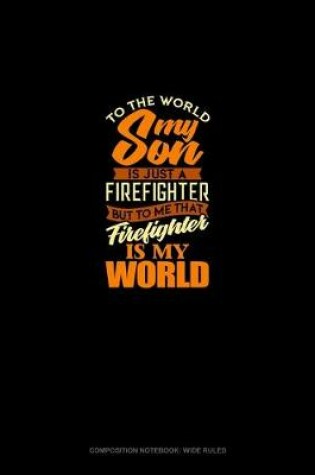 Cover of To The World My Son Is Just A Firefighter But To Me That Firefighter Is My World