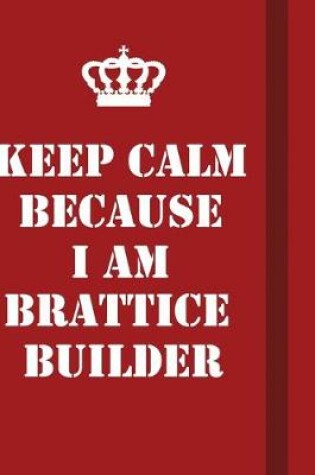 Cover of Keep Calm Because I Am Brattice Builder